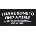 I have gone to find myself